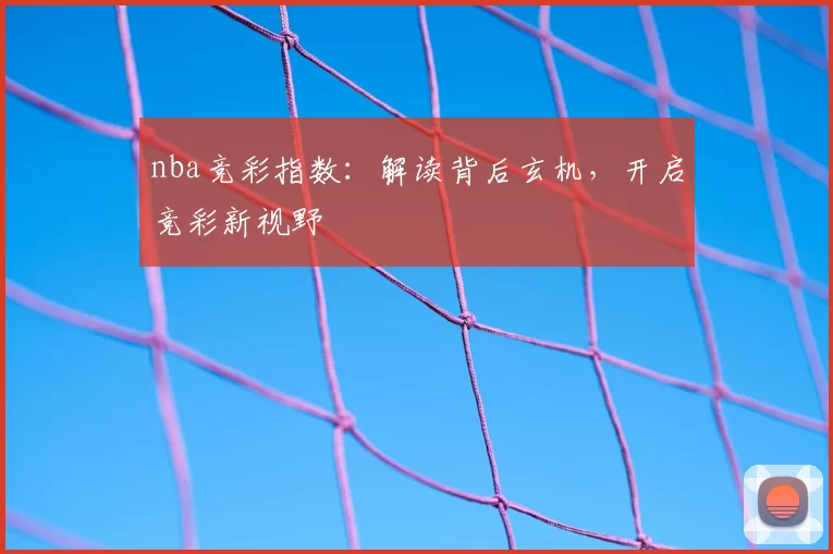 nba竞彩指数:解读背后玄机,开启竞彩新视野