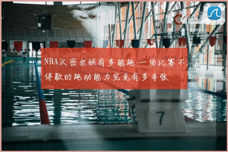NBA汉密尔顿有多能跑 一场比赛不停歇的跑动能力究竟有多夸张