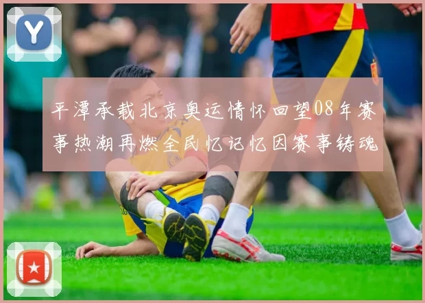 平潭承载北京奥运情怀回望08年赛事热潮再燃全民忆记忆因赛事铸魂梦