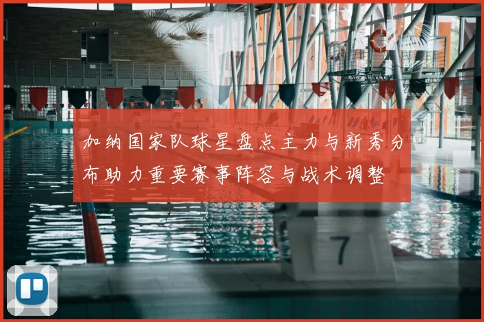 加纳国家队球星盘点主力与新秀分布助力重要赛事阵容与战术调整