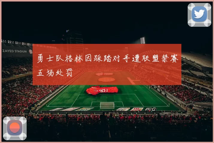 勇士队格林因踩踏对手遭联盟禁赛五场处罚