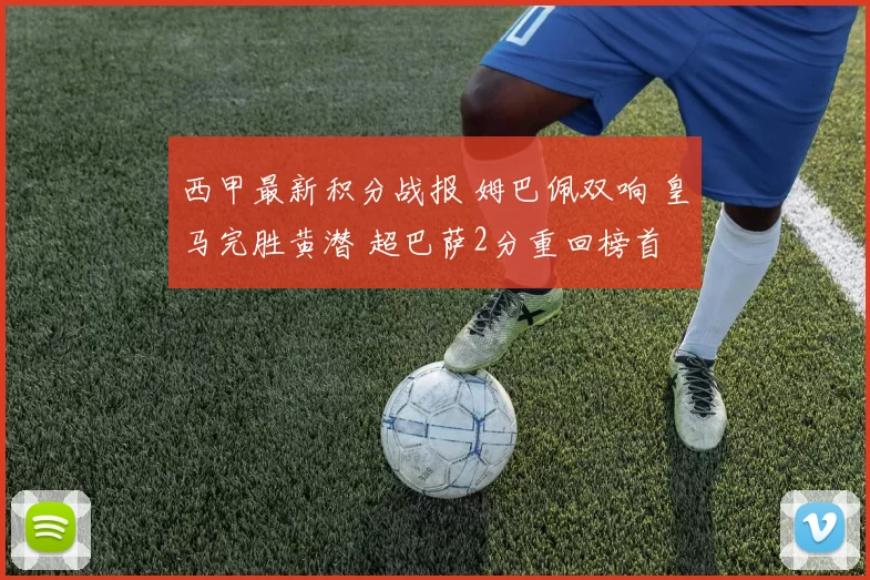 西甲最新积分战报 姆巴佩双响 皇马完胜黄潜 超巴萨2分重回榜首