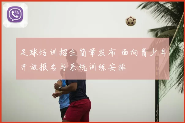 足球培训招生简章发布 面向青少年开放报名与系统训练安排