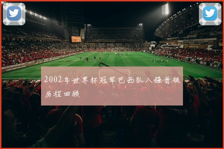2002年世界杯冠军巴西队八强晋级历程回顾
