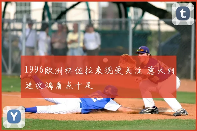 1996欧洲杯佐拉表现受关注 意大利进攻端看点十足